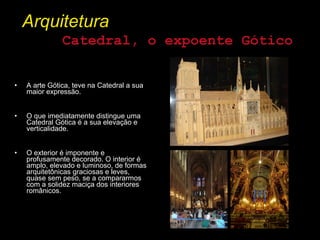 <ul><li>A arte Gótica, teve na Catedral a sua maior expressão. </li></ul><ul><li>O que imediatamente distingue uma Catedra...