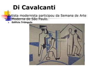 Di Cavalcanti
Artista modernista participou da Semana de Arte
Moderna de São Paulo.
 Edifício Triângulo
 