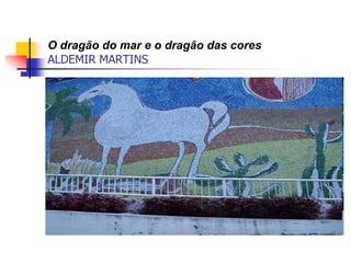 O dragão do mar e o dragão das cores
ALDEMIR MARTINS
 
