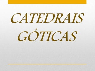 CATEDRAIS
 GÓTICAS
 