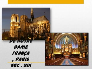 Catedral
de Notre
   Dame
 França
  , Paris
 Séc . XIII
 