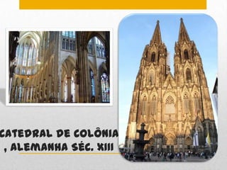 Catedral de Colônia
 , Alemanha Séc. XIII
 