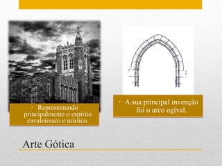 • A sua principal invenção
   • Representando               foi o arco ogival.
principalmente o espírito
 cavaleiresco e místico.


Arte Gótica
 