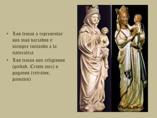 Los temas a representar son mas variados y siempre imitando a la naturalezaLos temas son religiosos (piedad, Cristo juez) o paganos (retratos, paisajes)