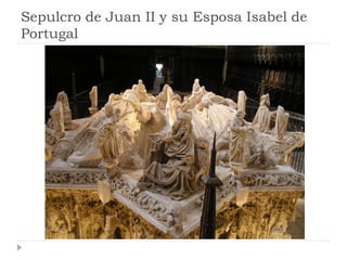 Sepulcro de Juan II y su Esposa Isabel de
Portugal
 