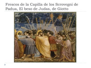 Frescos de la Capilla de los Scrovegni de
Padua, El beso de Judas, de Giotto
 