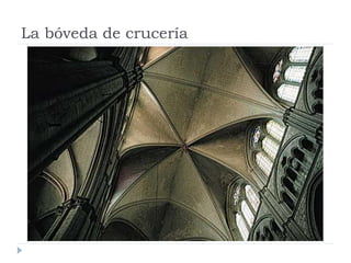 La bóveda de crucería
 