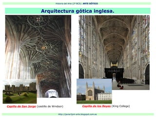Historia del Arte (2º BCS): ARTE GÓTICO
Http://javier2pm-arte.blogspot.com.es
Capilla de San Jorge (castillo de Windsor)
Arquitectura gótica inglesa.
Capilla de los Reyes (King College)
 