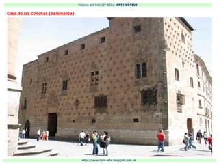 Historia del Arte (2º BCS): ARTE GÓTICO
Http://javier2pm-arte.blogspot.com.es
Casa de las Conchas (Salamanca)
 