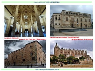 Historia del Arte (2º BCS): ARTE GÓTICO
Http://javier2pm-arte.blogspot.com.es
Lonja de Valencia
Casa de las Conchas (Salamanca)
Palacio del Infantado (Guadalajara)
Catedral Palma de Mallorca
 