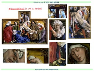 Historia del Arte (2º BCS): ARTE GÓTICO
Http://javier2pm-arte.blogspot.com.es
El descendimiento (R. VAN der WEYDEN)
 