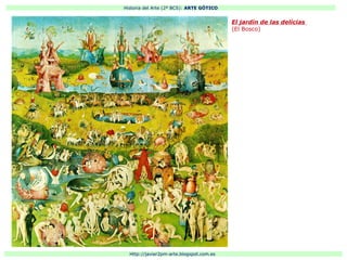 Historia del Arte (2º BCS): ARTE GÓTICO
Http://javier2pm-arte.blogspot.com.es
El jardín de las delicias
(El Bosco)
 