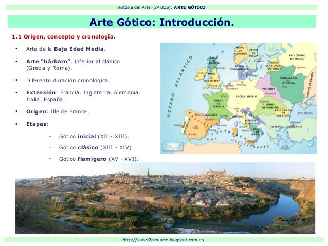 Historia del Arte (2º BCS): ARTE GÓTICO
Http://javier2pm-arte.blogspot.com.es
1.1 Origen, concepto y cronología.
●
Arte de...