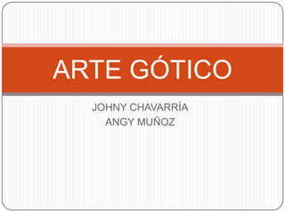 ARTE GÓTICO
  JOHNY CHAVARRÍA
    ANGY MUÑOZ
 