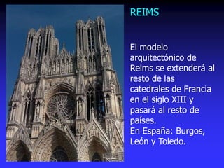 REIMS
El modelo
arquitectónico de
Reims se extenderá al
resto de las
catedrales de Francia
en el siglo XIII y
pasará al resto de
países.
En España: Burgos,
León y Toledo.
 