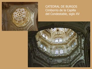 CATEDRAL DE BURGOS
Cimborrio de la Capilla
del Condestable, siglo XV
 