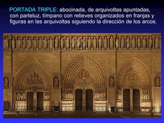 PORTADA TRIPLE: abocinada, de arquivoltas apuntadas,
con parteluz, tímpano con relieves organizados en franjas y
figuras en las arquivoltas siguiendo la dirección de los arcos.
 