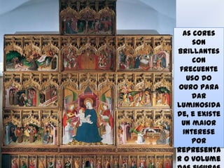 As cores
son
brillantes
con
frecuente
uso do
ouro para
dar
luminosida
de, e existe
un maior
interese
por
representa
r o volume

 