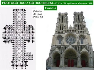 Catedral
de Laón
2ª/2 s. XII
PROTOGÓTICO o GÓTICO INICIAL (2ª 1/2 s. XII y primeros años de s. XIII)
Francia
 