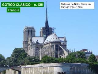 GÓTICO CLÁSICO – s. XIII
Francia
Catedral de Notre Dame de
París (1163 – 1245)
 