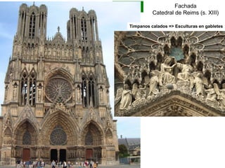 Francia Fachada
Catedral de Reims (s. XIII)
Tímpanos calados => Esculturas en gabletes
 