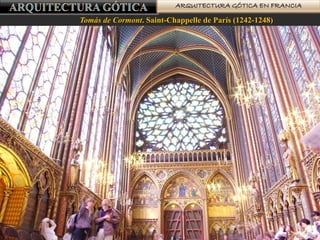 ARQUITECTURA GÓTICA EN FRANCIA
Tomás de Cormont. Saint-Chappelle de París (1242-1248)
 