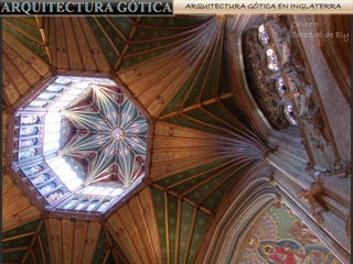 ARQUITECTURA GÓTICA EN INGLATERRA
Crucero
Catedral de Ely
 