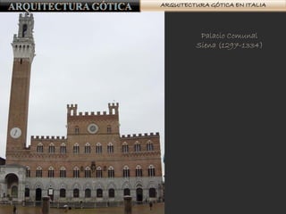 ARQUITECTURA GÓTICA EN ITALIA
Palacio Comunal
Siena (1297-1334)
 