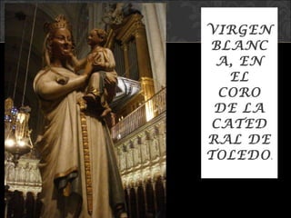 VIRGEN BLANCA, EN EL CORO DE LA CATEDRAL DE TOLEDO . 