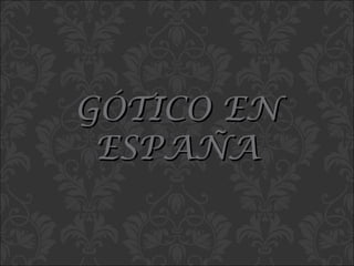 GÓTICO EN ESPAÑA 