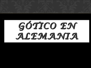 GÓTICO EN ALEMANIA 