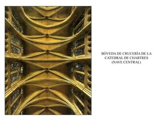 BÓVEDA DE CRUCERÍA DE LA
CATEDRAL DE CHARTRES
(NAVE CENTRAL)
 