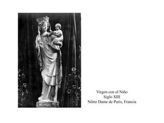 Virgen con el Niño
Siglo XIII
Nôtre Dame de París, Francia
 