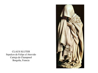 CLAUS SLUTER
Sepulcro de Felipe el Atrevido
Cartuja de Champmol
Borgoña, Francia
 