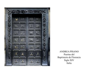 ANDREA PISANO
Puertas del
Baptisterio de Florencia
Siglo XIV
Italia
 