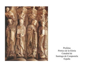 Profetas
Pórtico de la Gloria
Catedral de
Santiago de Compostela
España
 