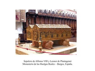 Sepulcro de Alfonso VIII y Leonor de Plantagenet
Monasterio de las Huelgas Reales – Burgos, España.
 