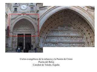 Ciclos evangélicos de la infancia y la Pasión de Cristo
Puerta del Reloj
Catedral de Toledo, España
 