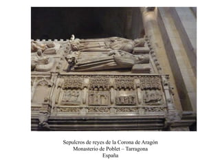 Sepulcros de reyes de la Corona de Aragón
Monasterio de Poblet – Tarragona
España
 