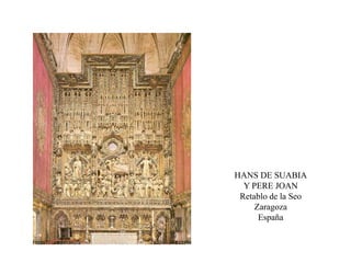 HANS DE SUABIA
Y PERE JOAN
Retablo de la Seo
Zaragoza
España
 