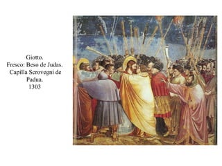 Giotto.
Fresco: Beso de Judas.
Capilla Scrovegni de
Padua.
1303
 