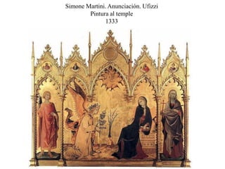 Pintura gótica
Simone Martini. Anunciación. Ufizzi
Pintura al temple
1333
 
