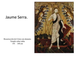 Jaume Serra.
Resurrección de Cristo con donante.
Temple sobre tabla
191 140 cm
 