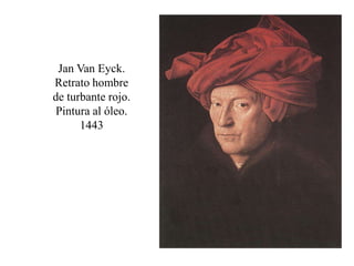Jan Van Eyck.
Retrato hombre
de turbante rojo.
Pintura al óleo.
1443
 