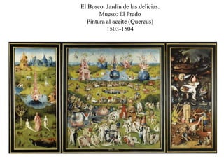 El Bosco. Jardín de las delicias.
Mueso: El Prado
Pintura al aceite (Quercus)
1503-1504
 