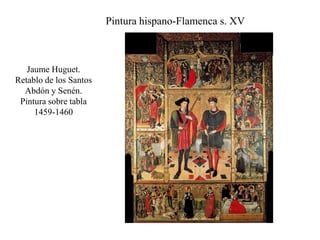 Jaume Huguet.
Retablo de los Santos
Abdón y Senén.
Pintura sobre tabla
1459-1460
Pintura hispano-Flamenca s. XV
 