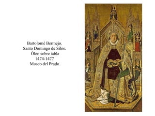 Bartolomé Bermejo.
Santo Domingo de Silos.
Óleo sobre tabla
1474-1477
Museo del Prado
 