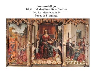 Fernando Gallego.
Tríptico del Martirio de Santa Catalina.
Técnica mixta sobre tabla
Museo de Salamanca.
 