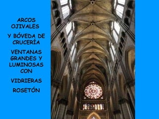 ARCOS OJIVALES Y BÓVEDA DE CRUCERÍA VENTANAS GRANDES Y LUMINOSAS CON VIDRIERAS ROSETÓN