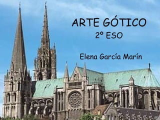 ARTE GÓTICO 2º ESO Elena García Marín 